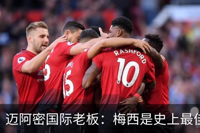 迈阿密国际老板：梅西是史上最佳球员，能看他踢球是我们的荣幸